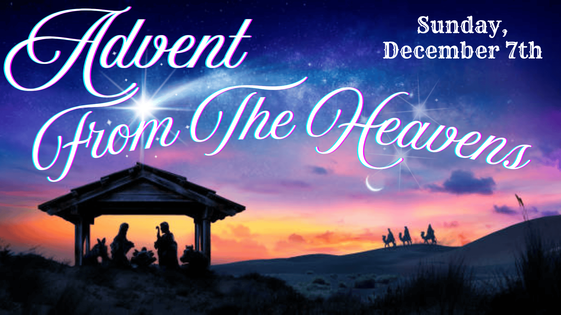 Silhouetted nativity scene under a colorful sky with stars. Text: "Advent From The Heavens," "Sunday, December 7th" in elegant script.